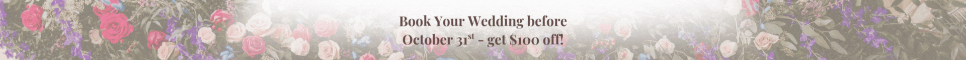 Book your wedding before October 31st and get $100 off